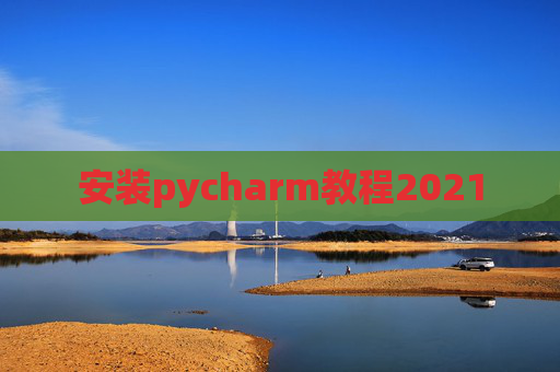 安装pycharm教程2021